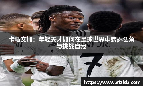 卡马文加：年轻天才如何在足球世界中崭露头角与挑战自我