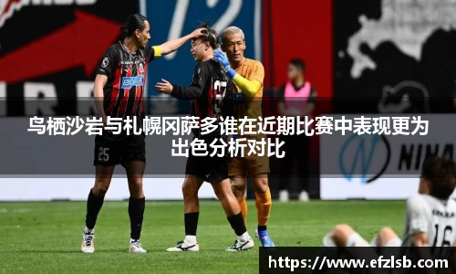 鸟栖沙岩与札幌冈萨多谁在近期比赛中表现更为出色分析对比