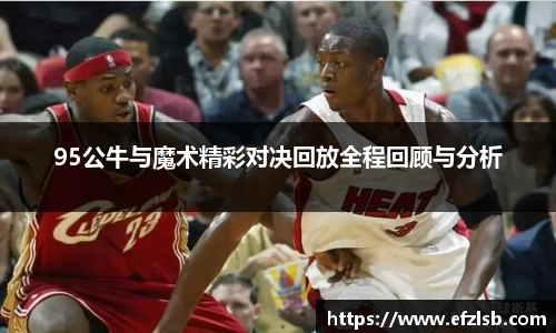 95公牛与魔术精彩对决回放全程回顾与分析