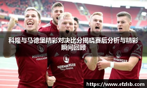 科隆与马德堡精彩对决比分揭晓赛后分析与精彩瞬间回顾