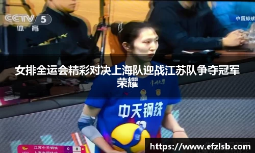 女排全运会精彩对决上海队迎战江苏队争夺冠军荣耀